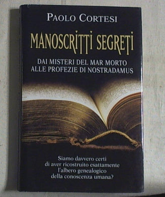 Manoscritti segreti : dai misteri del Mar Morto alle profezie di Nostradamus : siamo davvero certi di aver ricostruito esattamente l'albero genealogico della conoscenza umana?