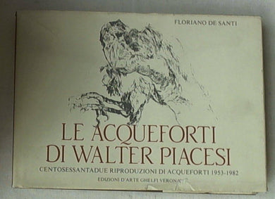 Le acqueforti di Walter Piacesi : centosessantadue riproduzioni di acqueforti (1953-1982) / Floriano De Santi