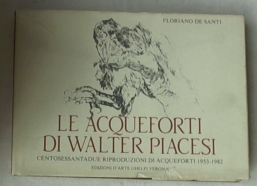 Le acqueforti di Walter Piacesi : centosessantadue riproduzioni di acqueforti (1953-1982) / Floriano De Santi