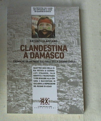 Clandestina a Damasco. Cronache da un paese sull'orlo della guerra civile
