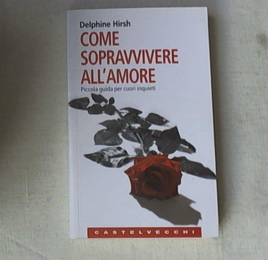 Come sopravvivere all'amore. Piccola guida per cuori inquieti Castelvecchi