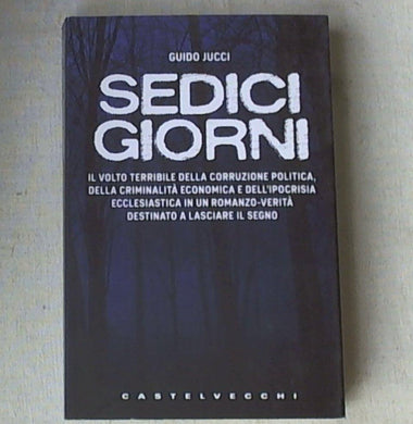 Sedici giorni. Il volto terribile della corruzione politica, della criminalità
