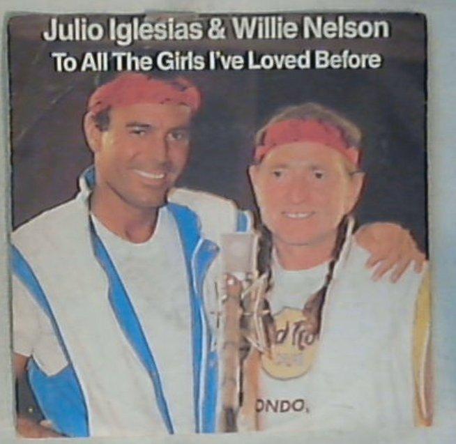 45 giri - 7'' - Julio Iglesias & Willie Nelson - To All The Girls I've Loved Before