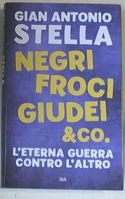 Negri, froci, giudei & co. : l'eterna guerra contro l'altro / Gian Antonio Stella