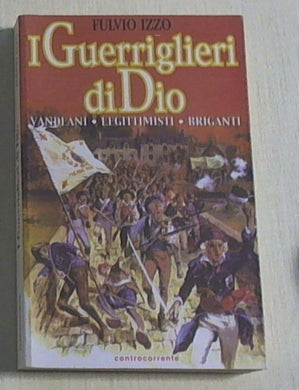 I guerriglieri di Dio : vandeani, legittimisti, briganti / Fulvio Izzo