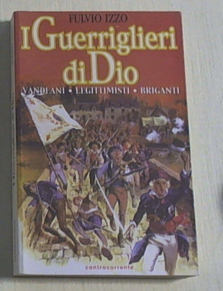 I guerriglieri di Dio : vandeani, legittimisti, briganti / Fulvio Izzo
