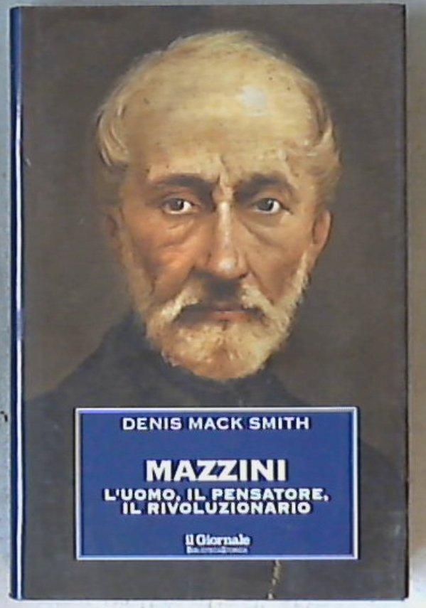 Mazzini : l'uomo, il pensatore, il rivoluzionario / Denis Mack Smith