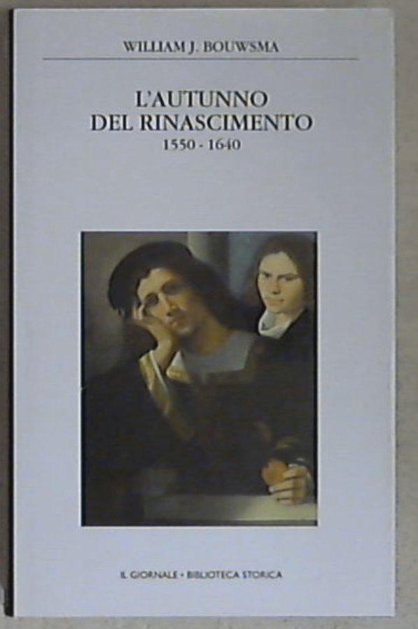 L' autunno del Rinascimento, 1550-1640 / William J. Bouwsma Il Giornale
