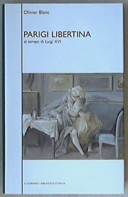 Parigi libertina : al tempo di Luigi 16. / Olivier Blanc