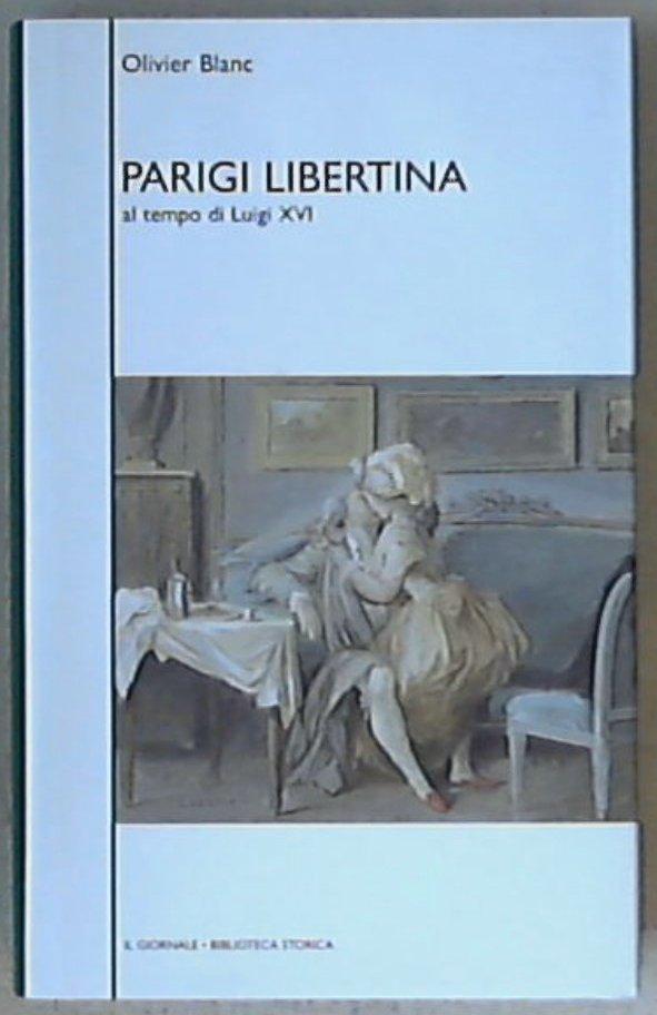Parigi libertina : al tempo di Luigi 16. / Olivier Blanc