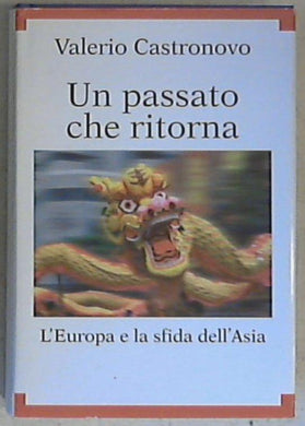 Un passato che ritorna : l'Europa e la sfida dell'Asia / Valerio Castronovo