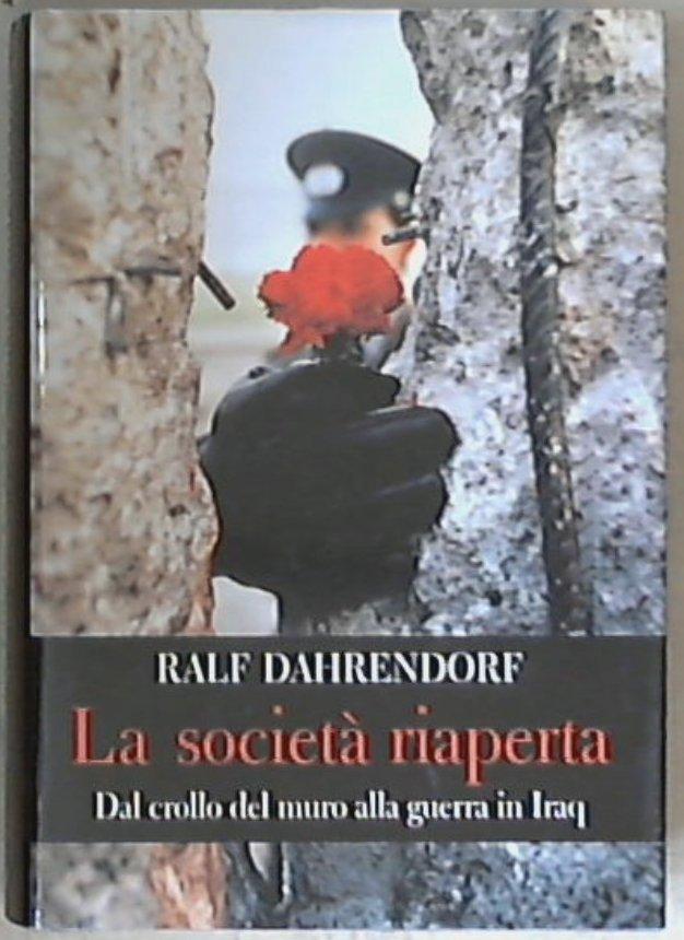 La società riaperta : dal crollo del muro alla guerra in Iraq / Ralf Dahrendorf