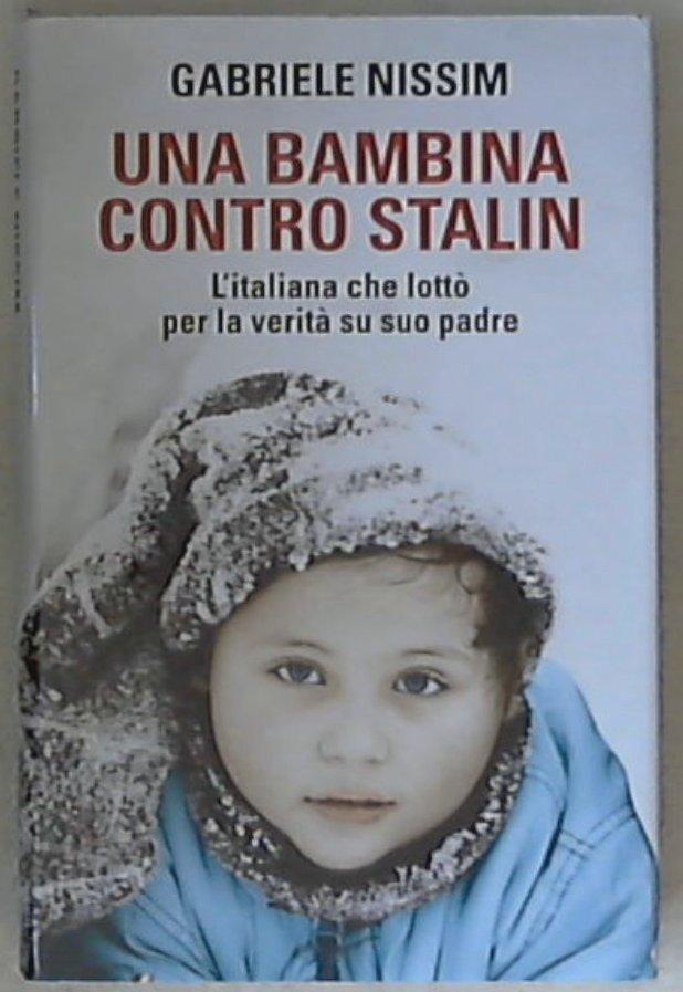 Una bambina contro Stalin : l'italiana che lottò per la verità su suo padre / Gabriele Nissim