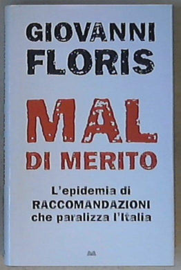 Mal di merito : l'epidemia di raccomandazioni che paralizza l'Italia / Giovanni Floris