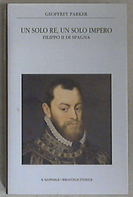 Un solo re, un solo impero : Filippo 2. di Spagna / Geoffrey Parker