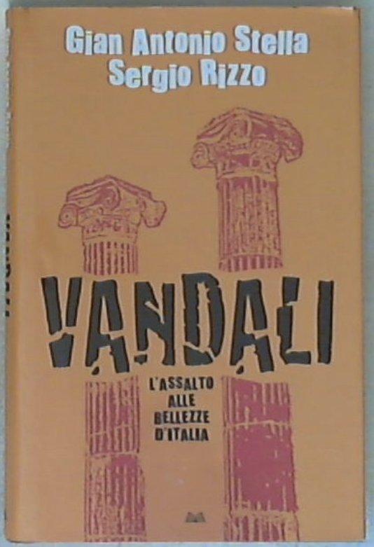 Vandali : l'assalto alle bellezze d'Italia / Gian Antonio