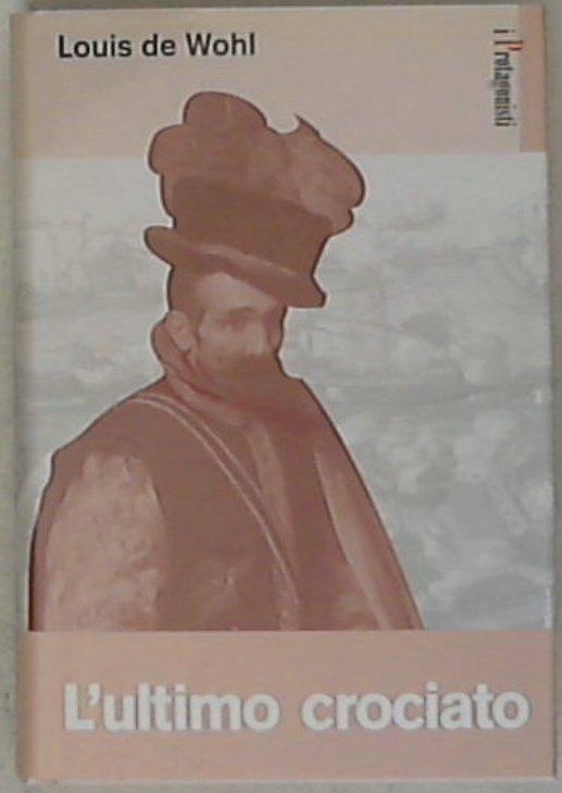 L' ultimo crociato / Louis De Wohl