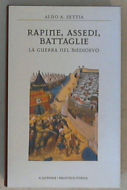 Rapine, assedi, battaglie : la guerra nel Medioevo / Aldo A. Settia