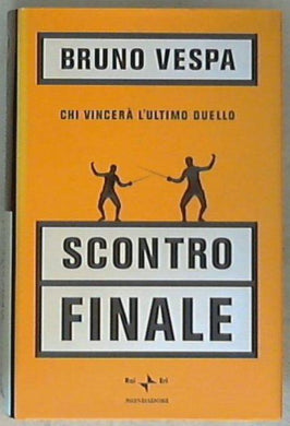 Scontro finale. Chi vincerà l'ultimo duello di Bruno Vespa