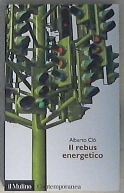 Il rebus energetico. Tra politica, economia e ambiente - Clô Alberto