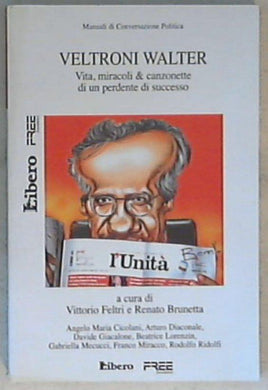 Veltroni Walter : vita, miracoli & canzonette di un perdente di successo / a cura di Vittorio Feltri e Renato Brunetta