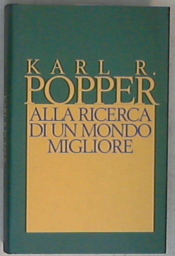 Alla ricerca di un mondo migliore : conferenze e saggi di trent'anni di attività / Karl R. Popper