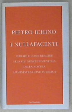 I nullafacenti. Perché e come reagire alla più grave ingiustizia della nostra amministrazione pubblica di Pietro Ichino