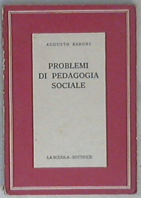 Problemi di pedagogia sociale / Augusto Baroni