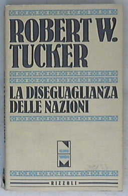 La diseguaglianza delle nazioni / Robert W. Tucker