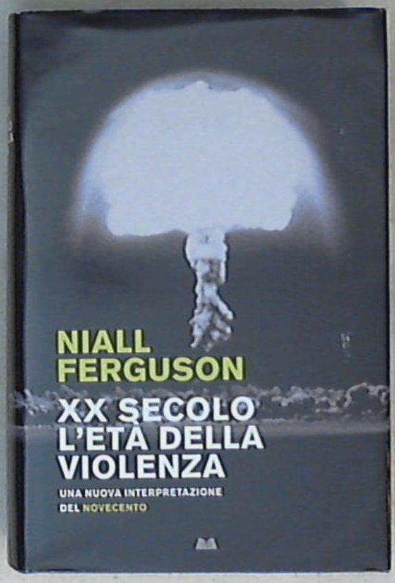 Ventesimo secolo, l'età della violenza : una nuova interpretazione del Novecento / Niall Ferguson