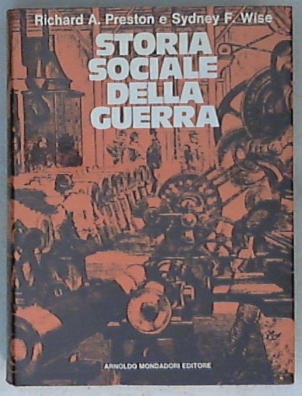 Storia sociale della guerra / Richard A. Preston, Sydney F. Wise ; traduzione di Libero Sosio