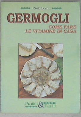 Germogli : come fare le vitamine in casa / Paolo Berni