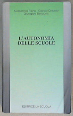 L' autonomia delle scuole. Motivazioni, problemi, prospettive di Alessandro Pajno, Giorgio Chiosso, Giuseppe Bertagna