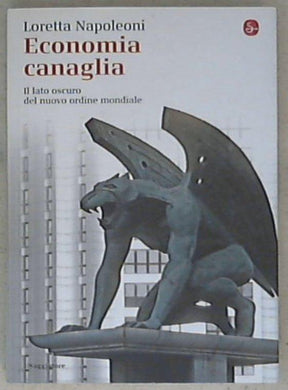 Economia canaglia. Il lato oscuro del nuovo ordine mondiale di Loretta Napoleoni