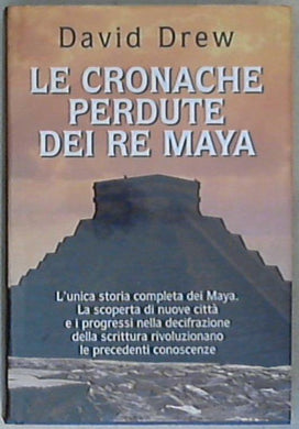 Le cronache perdute dei re Maya / David Drew