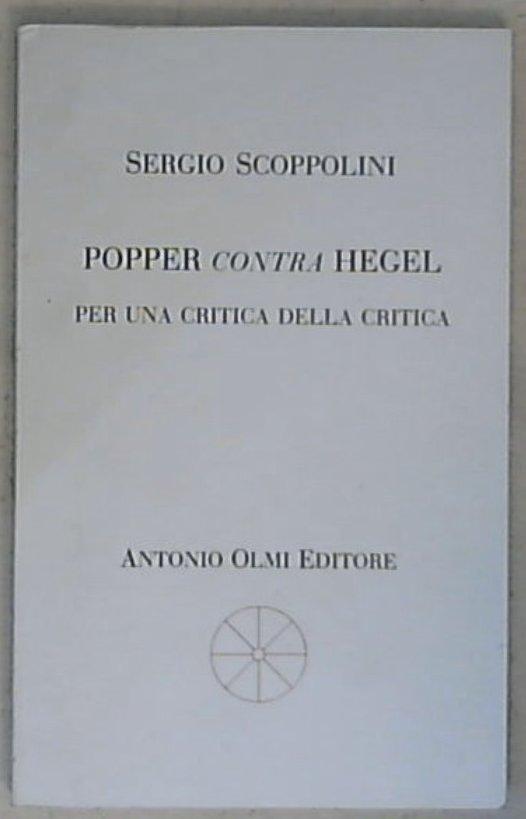 Popper contra Hegel : per una critica della critica / Sergio Scoppolini