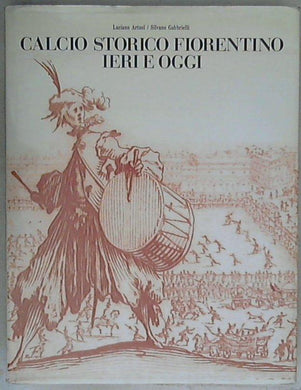 Calcio storico fiorentino ieri e oggi / Luciano Artusi, Silvano Gabbrielli