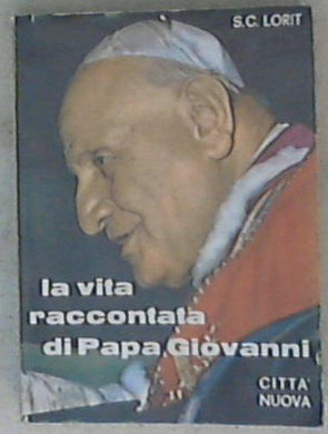 La vita raccontata di papa Giovanni / Sergio C. Lorit