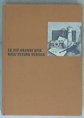 Le piu grandi spie dell'ultima guerra / L. C. Moyzisch, Alexander Klein