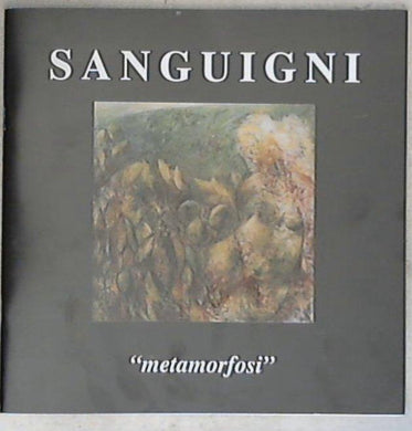 Sebastiano Sanguigni : metamorfosi / testimonianze di Ennio Calabria ... [et al.]