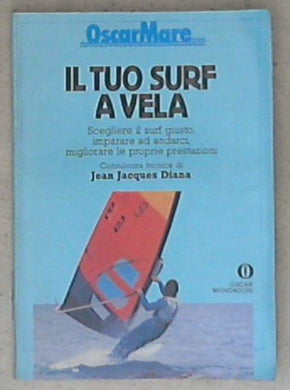 Il tuo surf a vela : scegliere il surf giusto, imparare ad andarci, migliorare le proprie prestazioni / di Jean Jacques Diana