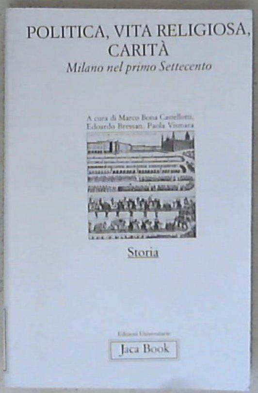 Carità, vita religiosa, politica. Milano nel primo Settecento - P. Vismara