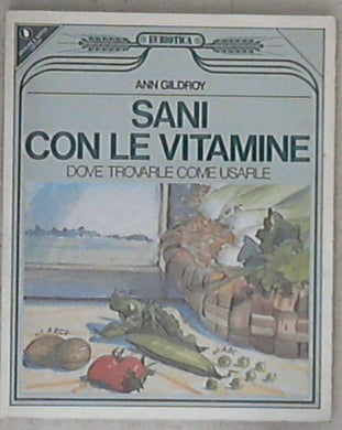 Sani con le vitamine : dove trovarle, come usarle / Ann Gildroy