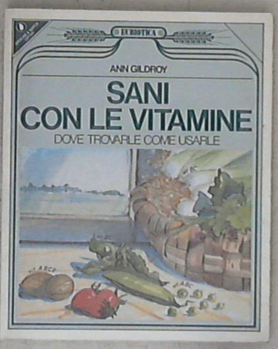 Sani con le vitamine : dove trovarle, come usarle / Ann Gildroy