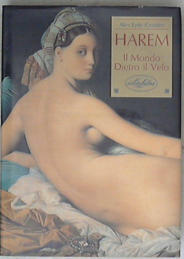 Harem: il mondo dietro il velo - Alev L. Croutier
