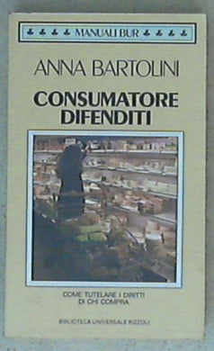 Consumatore difenditi / Anna Bartolini