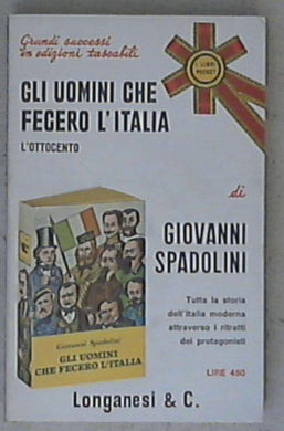 Gli uomini che fecero l'Italia / di Giovanni Spadolini