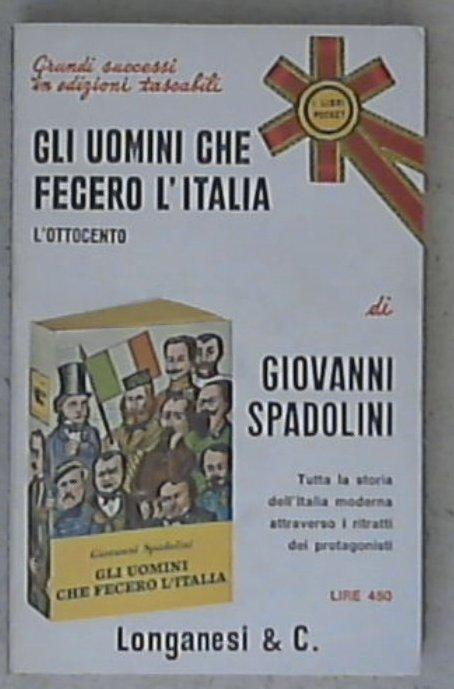 Gli uomini che fecero l'Italia / di Giovanni Spadolini