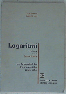 Logaritmi : tavole logaritmiche, trigonometriche, aritmetiche / Luigi Brasca, Eugenio Levi 1971
