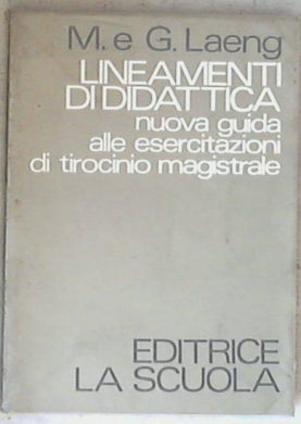 Lineamenti di didattica : nuova guida alle esercitazioni di tirocinio magistrale / Mauro Laeng, Graziella Laeng